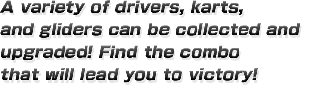 Collect and upgrade drivers, karts and gliders!